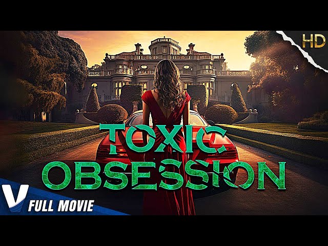TOXIC OBSESSION | HD MOVIE | EXCLUSIVE 2023 | PREMIERE V CHANNELS ORIGINAL | FULL THRILLER MOVIE