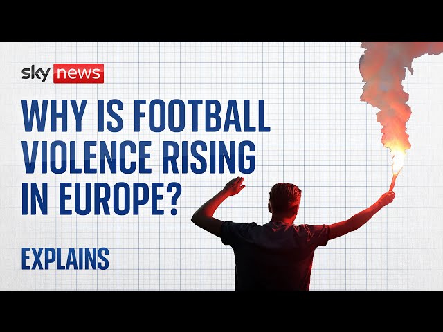 Why is football violence rising in Europe?