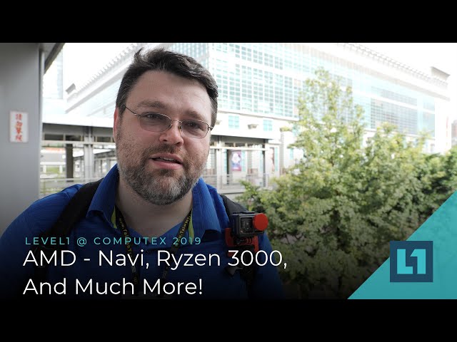 Level1 @ Computex 2019: AMD - Navi, Ryzen 3000, And Much More!