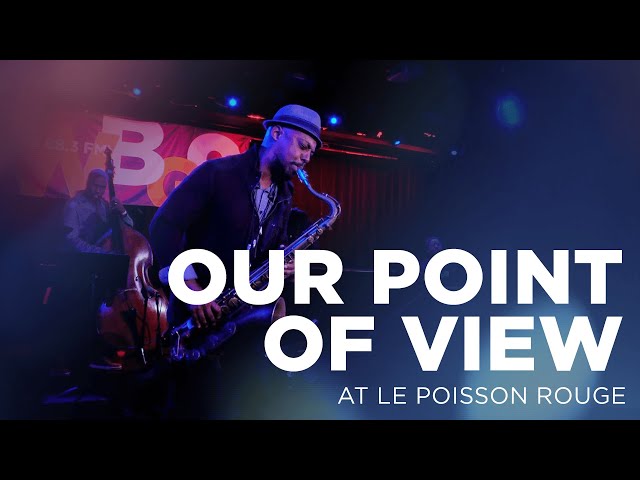 Our Point of View at Le Poisson Rouge