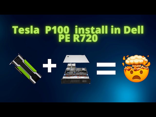 Installing Tesla P100 GPU on Dell PowerEdge R720 Server with Driver Installation