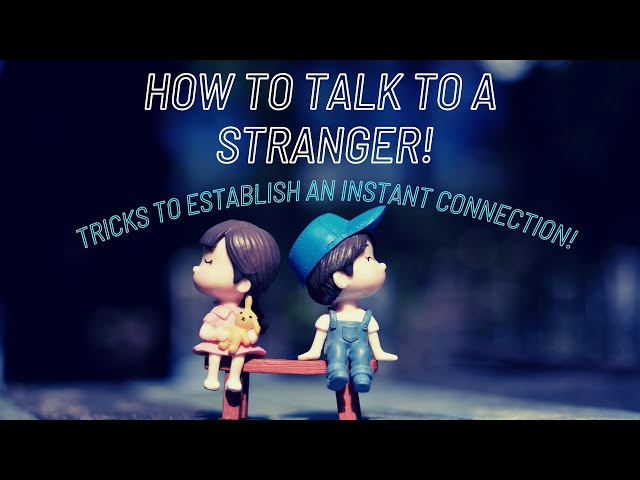 How To Talk To A Strangers? Tricks to Establish an instant Connection With Almost Everyone! 💑