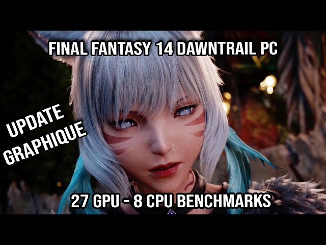 Final Fantasy 14 Dawntrail - Update Graphique - Perfs 27 GPU et 8 CPU