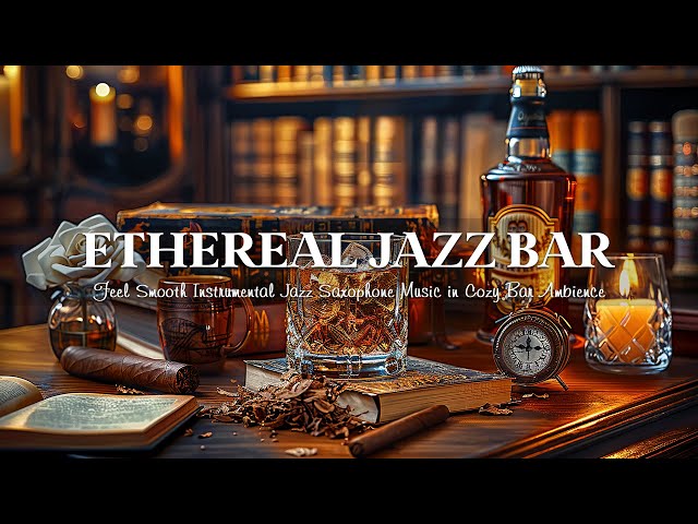 Relaxing Ethereal Jazz Saxophone Music 🎷 Feel Smooth Instrumental Jazz in Cozy Bar Ambience