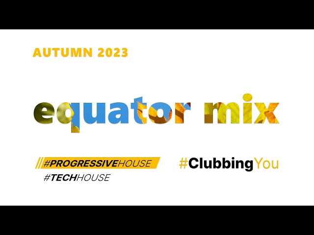2023 AUTUMN // #ProgressiveHouse #Trance #TechHouse #Equator #EquatorMix #ClubbingYou #EDM #TOP #DJ