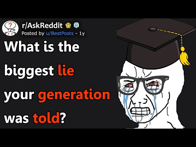 What Is The Biggest Lie Your Generation Was Told? (r/AskReddit)