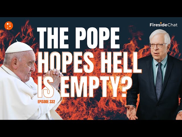 The Pope Hopes Hell Is Empty? — Fireside Chat Ep. 332 | Fireside Chat