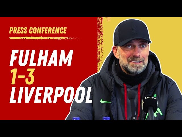 Fulham 1-3 Liverpool | Jurgen Klopp Press Conference