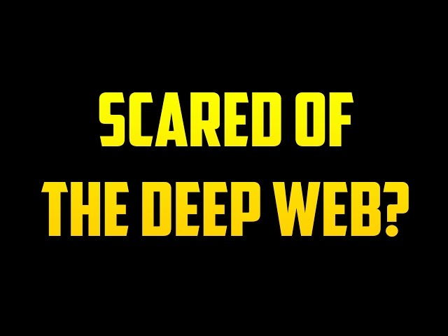 Scared of the Deep Web?