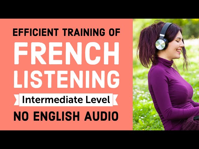 Efficient training of French listening (No English Audio) - Intermediate Level