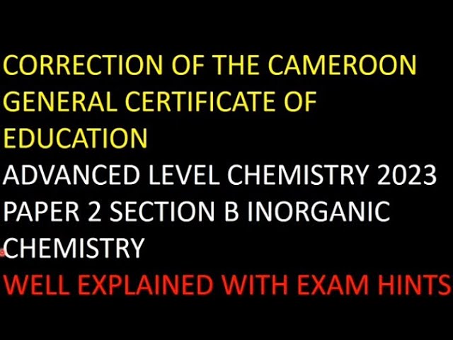 CORRECTION OF A/L CAMEROON GCE CHEMISTRY JUNE 2023 SECTION INORGANIC CHEMISTRY P2 April 22, 2024
