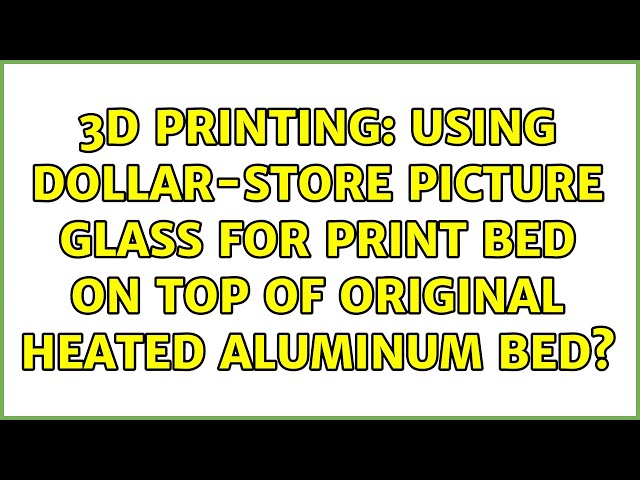 3D Printing: Using dollar-store picture glass for print bed on top of original heated aluminum bed?