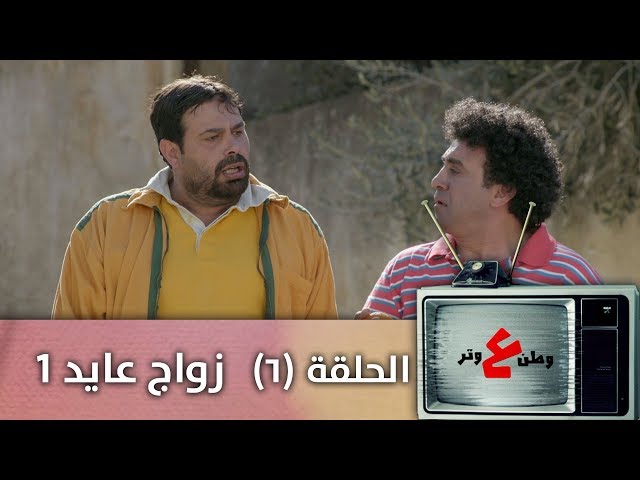وطن ع وتر 2019 - زواج عايد 1 - الحلقة السادسة 6