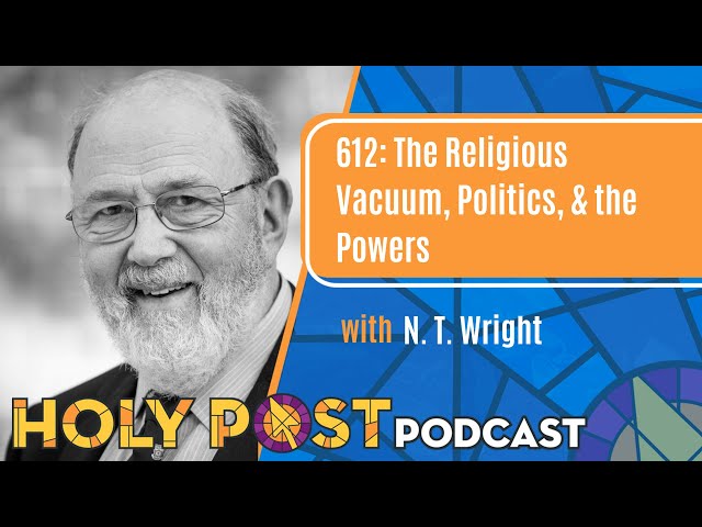 612: The Religious Vacuum, Politics, & the Powers with N.T. Wright