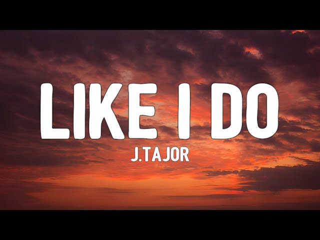 girl let me provide your needs | J.Tajor - Like I Do (lyrics)