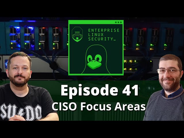 Enterprise Linux Security Episode 41 - Important CISO Focus Areas