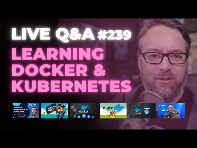Learning Docker and Kubernetes: Live Q&A (Ep 239)