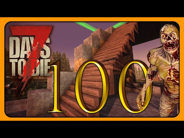 7 Days to Die 100 | Zum Jubiläum ein Treppenhaus | 7d2d Gameplay Alpha 21