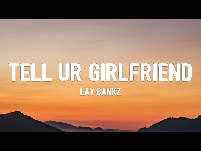 Lay Bankz - Tell Ur Girlfriend (Lyrics) | should tell my boyfriend what I been doin'