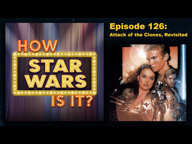 How Star Wars Is It? Ep. 126: Attack of the Clones, Revisited. Full podcast audio episode