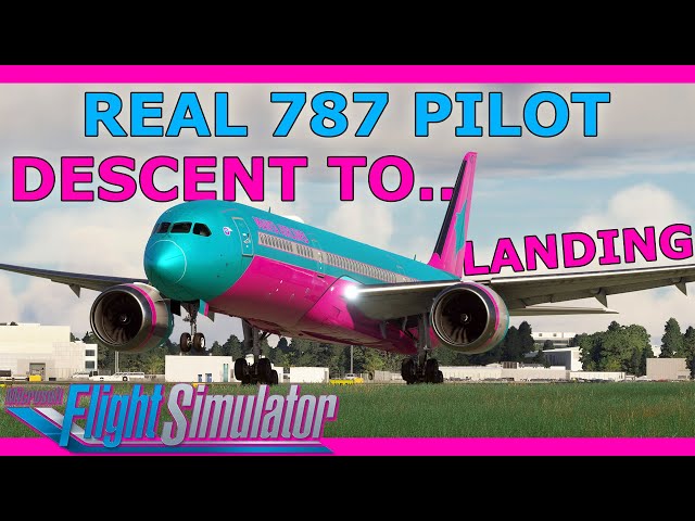787 Beginner Tutorial: Descent to Landing! With a Real 787 Pilot