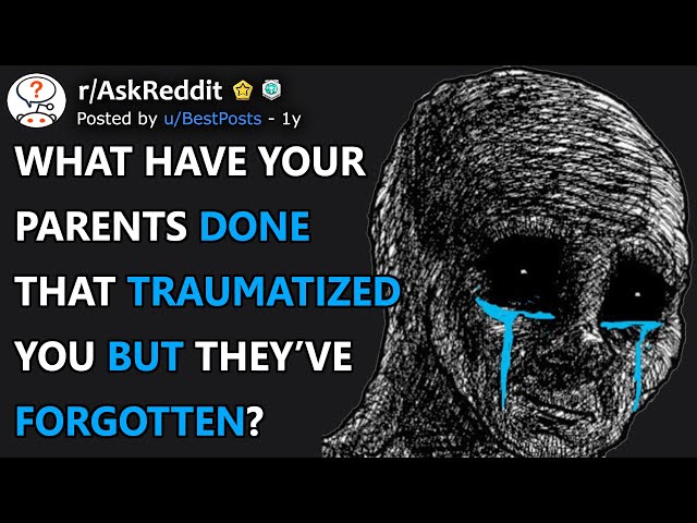 What Have Your Parents Done That Traumatized You But Then They've Forgotten? (r/AskReddit)