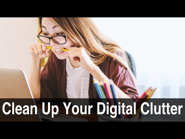 Clean Up Your Digital Clutter