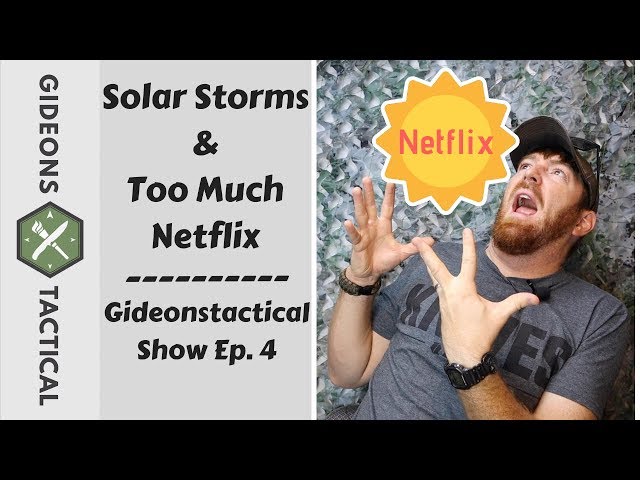Solar Storms & Too Much Netflix: Gideonstactical Show Ep. 4