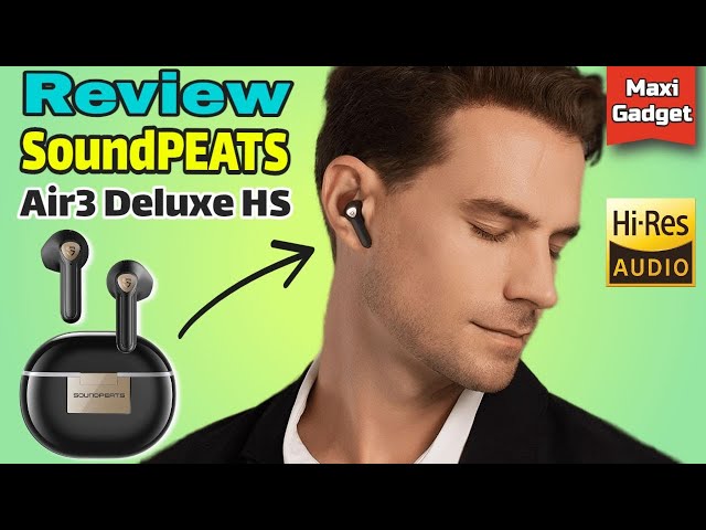SoundPeats Air 3 Deluxe HS: TEST Ecouteurs Bluetooth Son Audio Hi-Res, ENC, codec LDAC