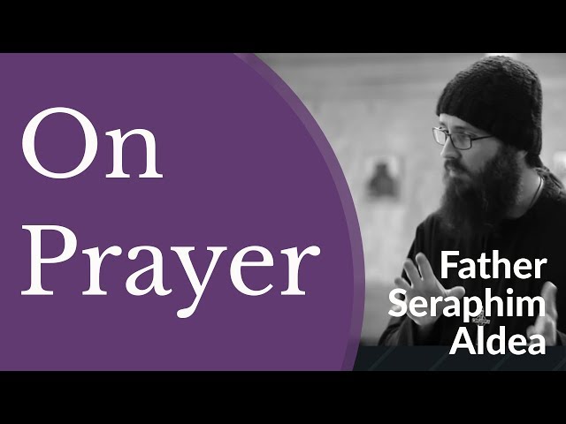 On Prayer - Hieromonk Seraphim Aldea