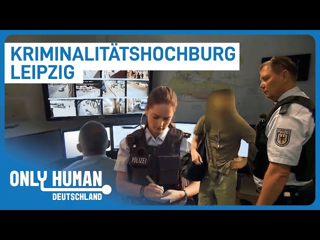 Polizei bekämpft Kriminalität im Brennpunkt Leipzig | Only Human Deutschland
