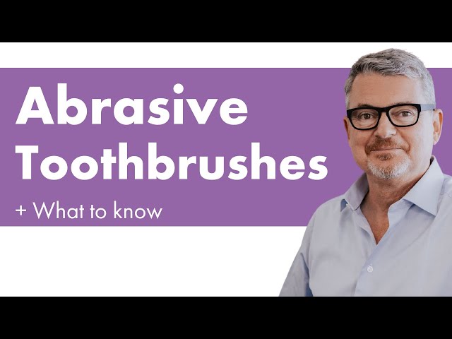 Abrasive Toothbrushes + What To Know