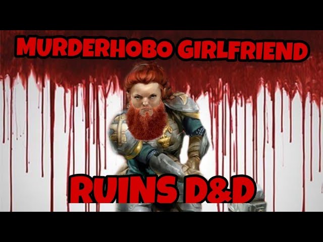 Murderhobo Girlfriend Drives DM Insane