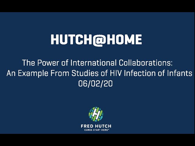 Hutch@Home: The Power of International Collaborations: An Example From Studies of HIV Infection of I