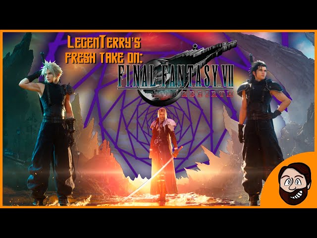 LegenTerry's Fresh Take - Final Fantasy VII Rebirth
