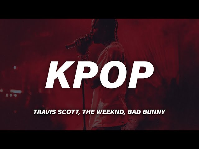 Travis Scott, Bad Bunny, The Weeknd - K-POP (Lyrics)