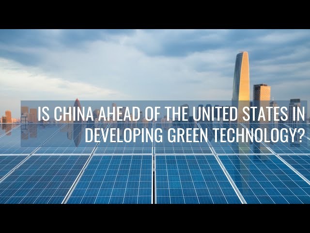 Is China ahead of the United States in Developing Green Technology?