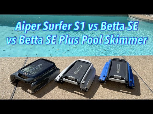 Aiper Surfer S1 vs Betta SE vs Betta SE Plus Pool Skimmer