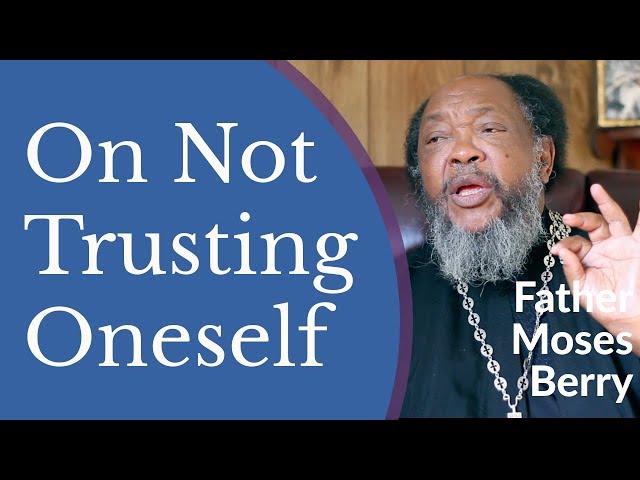 On Not Trusting Oneself - Fr. Moses Berry