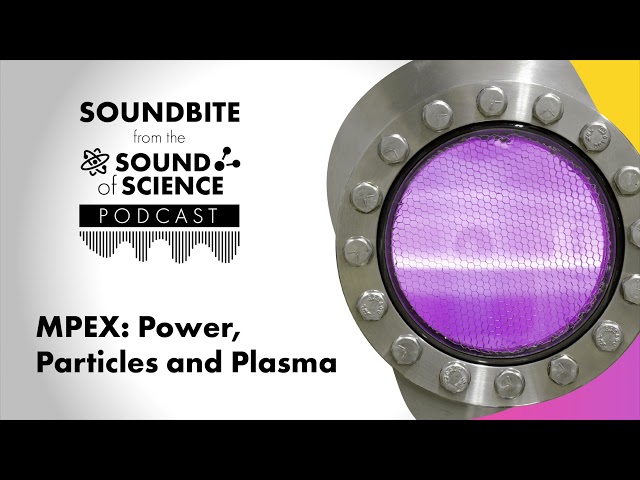 Soundbite: MPEX: Power, particles and plasma