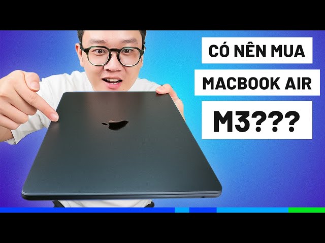 Có nên mua Macbook Air M3 không? Laptop chạy Ai ngon nhất thế giới?