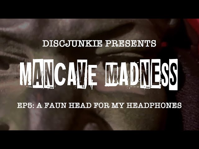 MANCAVE MADNESS | EP5: A FAUN HEAD FOR MY HEADPHONES