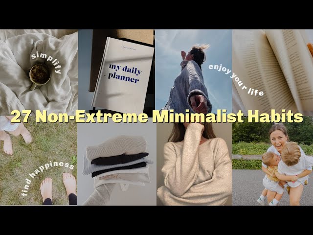 27 Non-Extreme Minimalist Habits *making things easier*