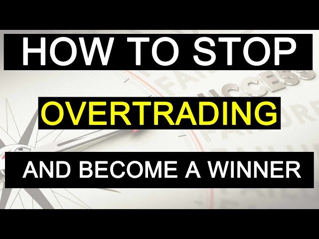 Here Is How To Stop Over Trading And Become A Winner