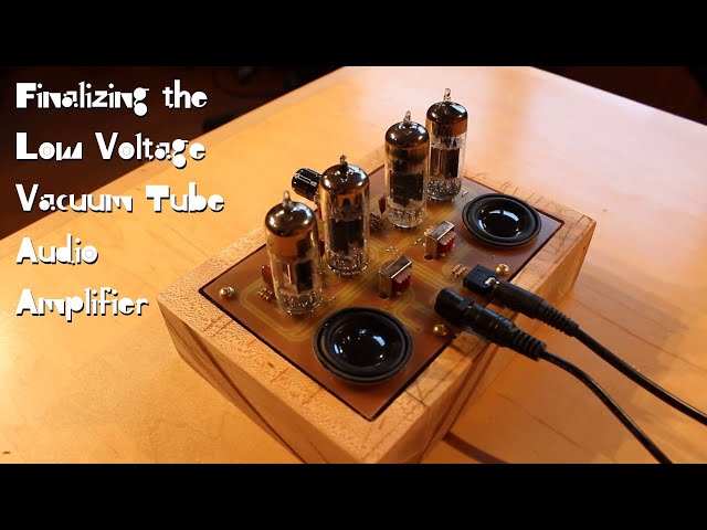 Finalizing the Low Voltage Vacuum Tube Audio Amplifier