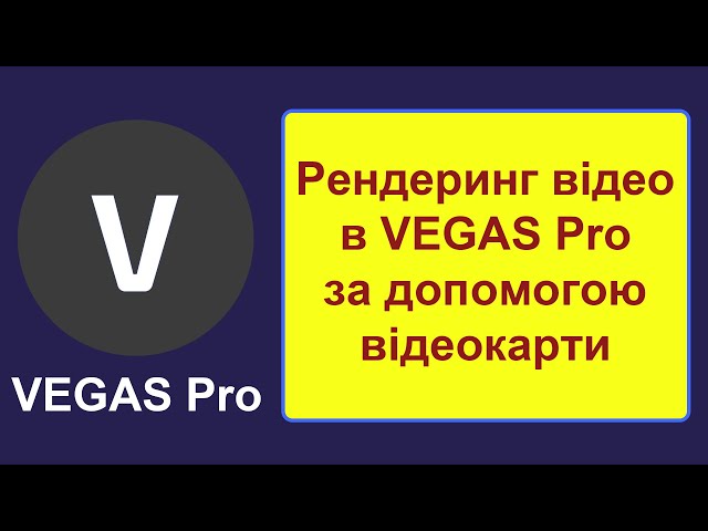 Як прискорити рендеринг відео за допомогою відеокарти в Vegas Pro