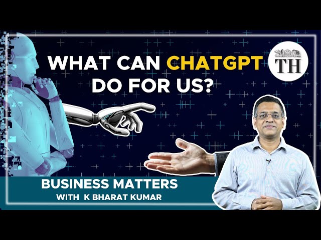 Business Matters | How can ChatGPT change our lives, as we understand it now? | The Hindu