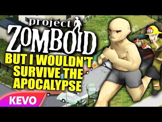Project Zomboid but I wouldn't survive the apocalypse