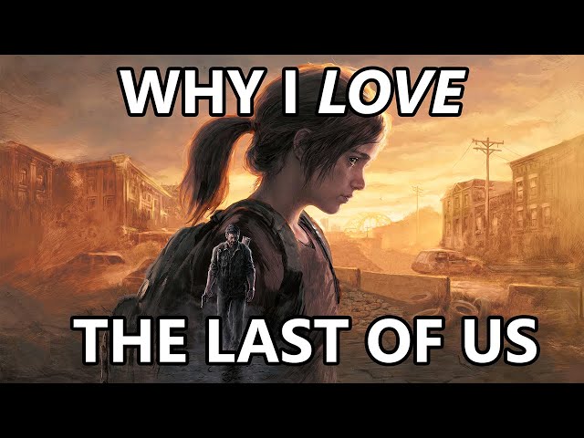 Why I LOVE The Last of Us | A Retrospective of Living