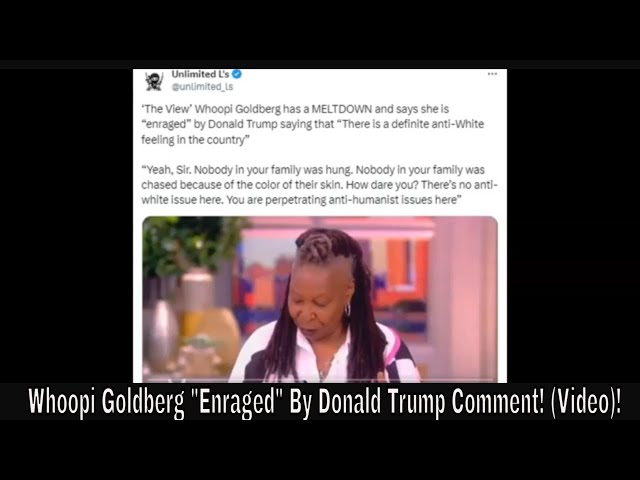 Whoopi Goldberg "Enraged" By Donald Trump Comment! (Video)!